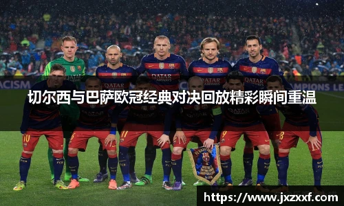 切尔西与巴萨欧冠经典对决回放精彩瞬间重温